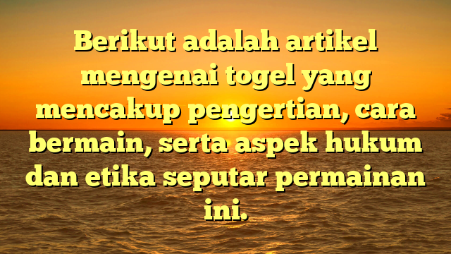 Berikut adalah artikel mengenai togel yang mencakup pengertian, cara bermain, serta aspek hukum dan etika seputar permainan ini.
