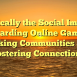 Typically the Social Impact regarding Online Games: Making Communities and Fostering Connections