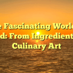 The Fascinating World of Food: From Ingredients to Culinary Art