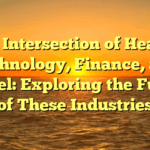 The Intersection of Health, Technology, Finance, and Travel: Exploring the Future of These Industries