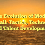 ﻿The Evolution of Modern Football: Tactics, Technology, and Talent Development
