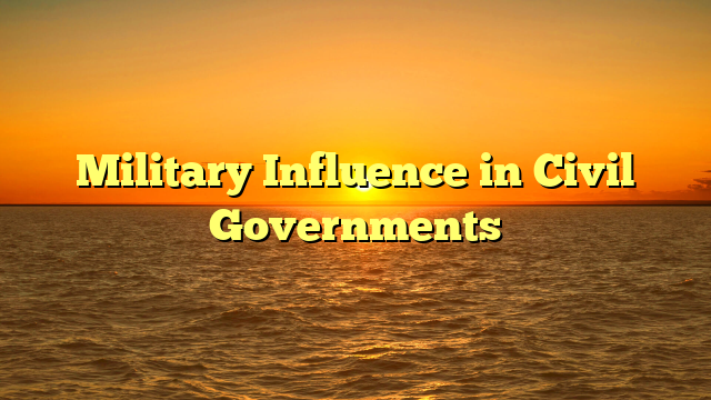 Military Influence in Civil Governments